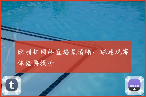欧洲杯网络直播最清晰，球迷观赛体验再提升