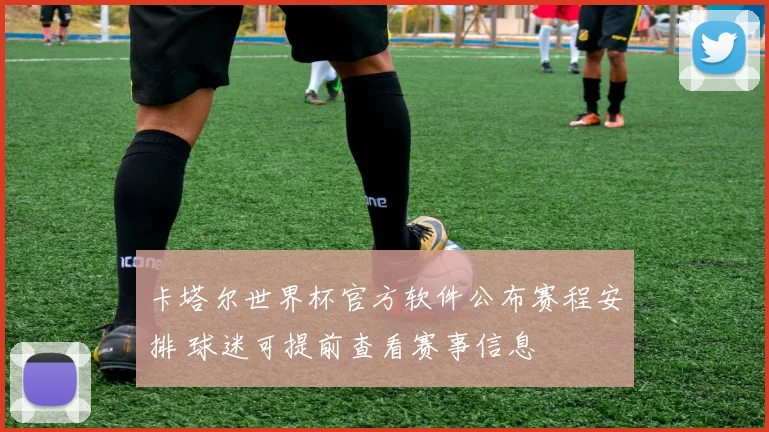 卡塔尔世界杯官方软件公布赛程安排 球迷可提前查看赛事信息