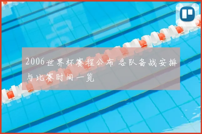 2006世界杯赛程公布 各队备战安排与比赛时间一览