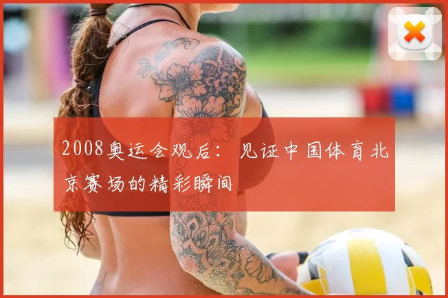 2008奥运会观后：见证中国体育北京赛场的精彩瞬间