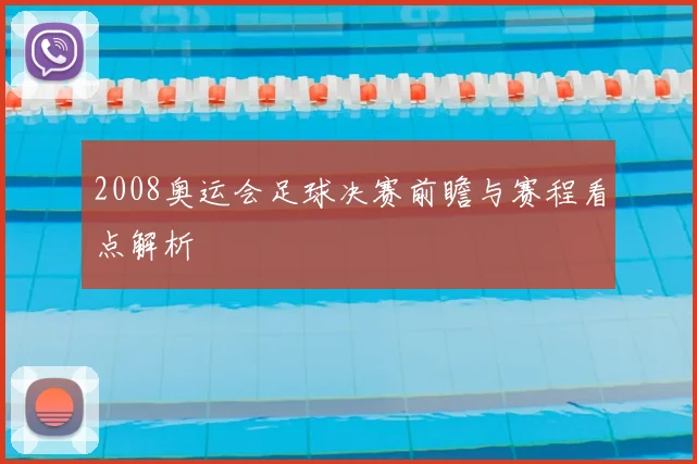2008奥运会足球决赛前瞻与赛程看点解析