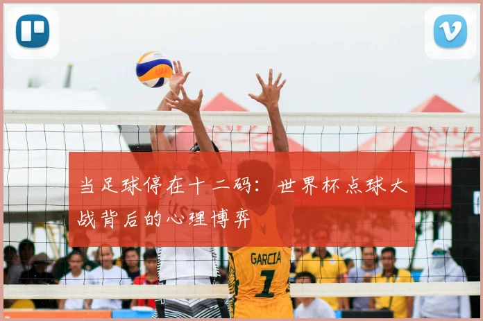 当足球停在十二码:世界杯点球大战背后的心理博弈