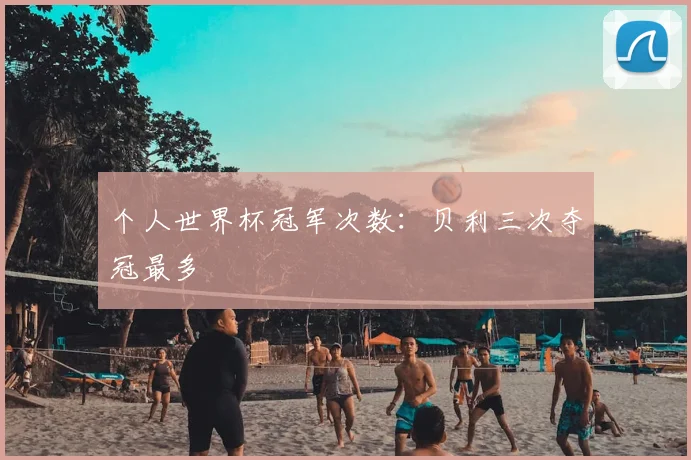 个人世界杯冠军次数：贝利三次夺冠最多