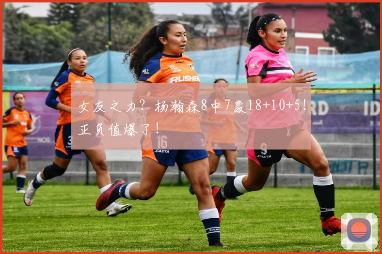 女友之力?杨瀚森8中7轰18+10+5!正负值爆了!