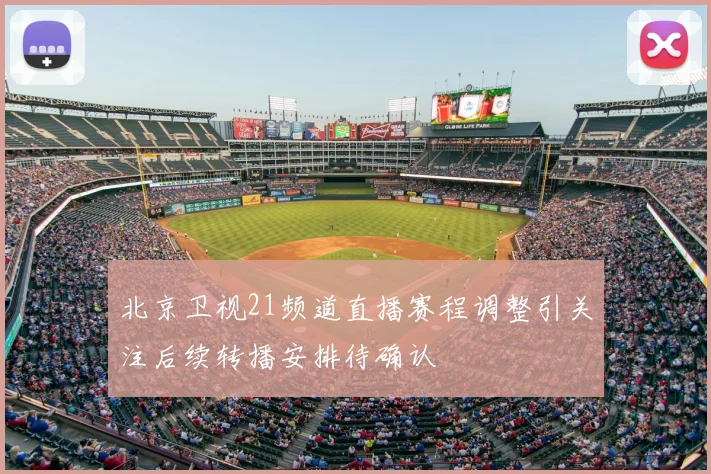 北京卫视21频道直播赛程调整引关注后续转播安排待确认
