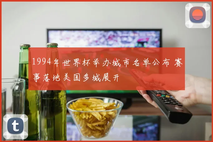1994年世界杯举办城市名单公布 赛事落地美国多城展开