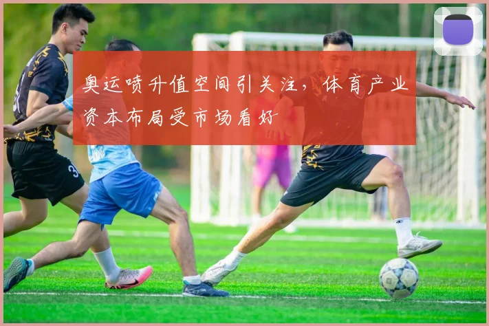 奥运喷升值空间引关注，体育产业资本布局受市场看好